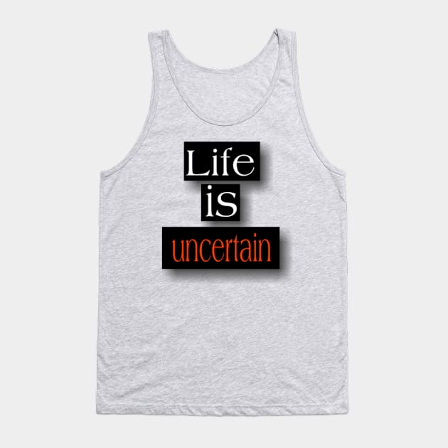 Life is uncertain Tank Top by Titou design